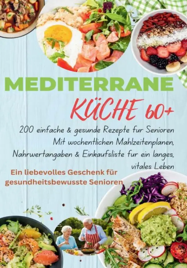 Mediterrane Küche 60+ 200 einfache & gesunde Rezepte für Senioren(Das ideale Geschenk fr gesundheitsbewusste Senioren)
